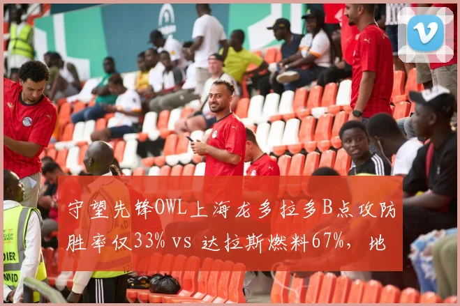 守望先锋OWL上海龙多拉多B点攻防胜率仅33% vs 达拉斯燃料67%，地图控制权争夺白热化