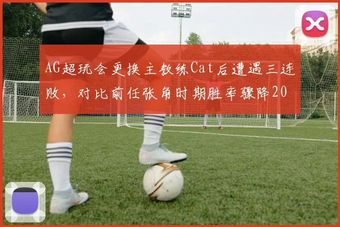AG超玩会更换主教练Cat后遭遇三连败，对比前任张角时期胜率骤降20%